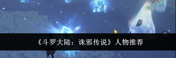 《斗罗大陆:诛邪传说》人物推荐