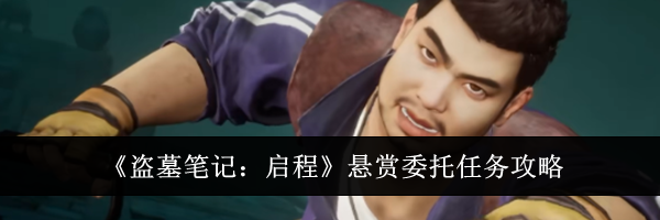 《盗墓笔记:启程》悬赏委托任务攻略