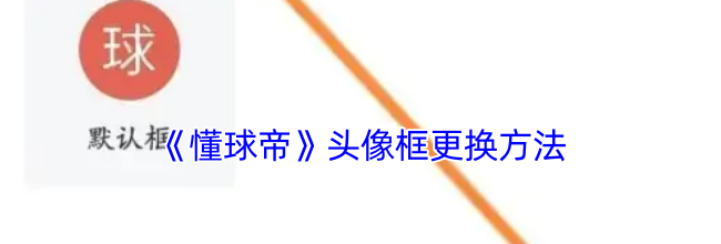 《懂球帝》头像框更换方法