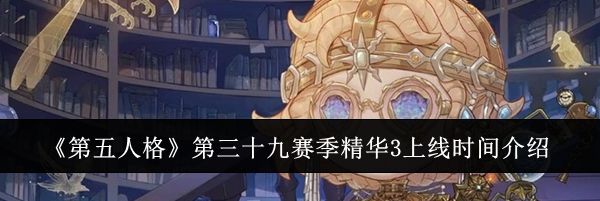 《第五人格》第三十九赛季精华3上线时间介绍