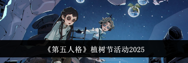 《第五人格》植树节活动2025