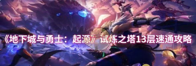 《地下城与勇士：起源》试炼之塔13层速通攻略