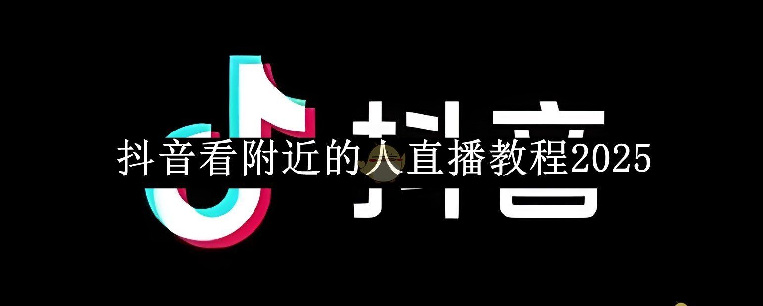 《抖音》看附近的人直播教程2025