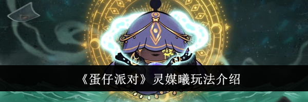 《蛋仔派对》灵媒曦玩法介绍