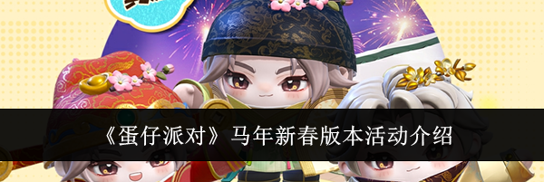 《蛋仔派对》马年新春版本活动介绍