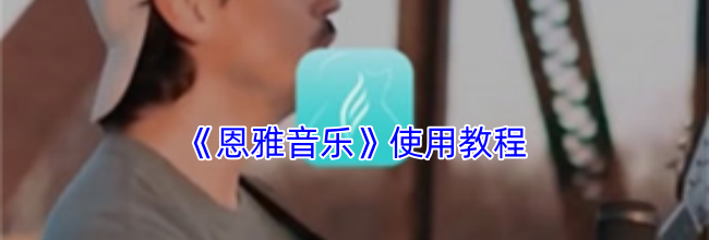 《恩雅音乐》使用教程