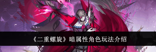 《二重螺旋》暗属性角色玩法介绍