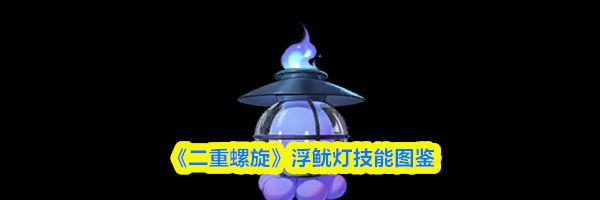 《二重螺旋》浮鱿灯技能图鉴