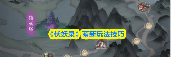 《伏妖录》萌新玩法技巧