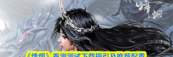 《烽烟》首测测试下载指引及推荐配置