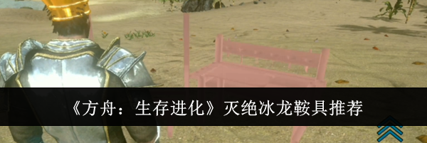 《方舟：生存进化》灭绝冰龙鞍具推荐
