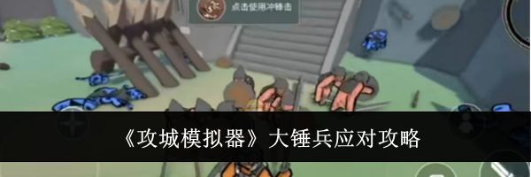 《攻城模拟器》大锤兵应对攻略