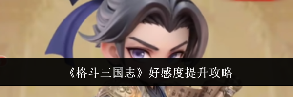 《格斗三国志》好感度提升攻略