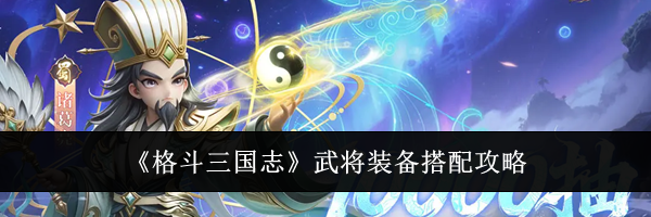 《格斗三国志》武将装备搭配攻略