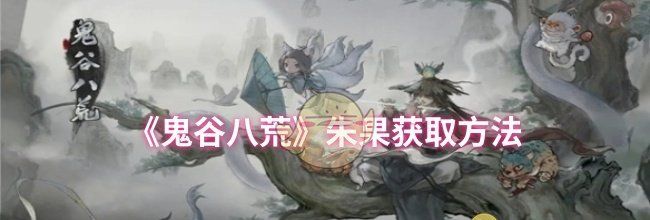 《鬼谷八荒》朱果获取方法