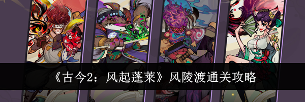 《古今2：风起蓬莱》风陵渡通关攻略