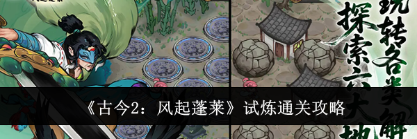 《古今2:风起蓬莱》试炼通关攻略