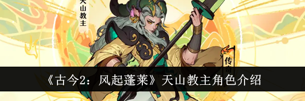 《古今2：风起蓬莱》天山教主角色介绍