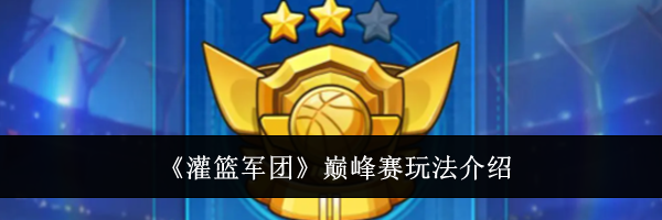《灌篮军团》巅峰赛玩法介绍