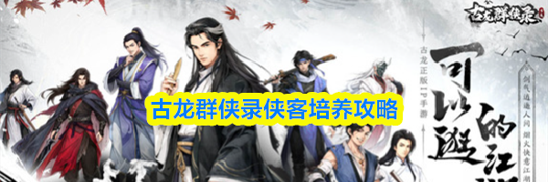 古龙群侠录侠客培养攻略