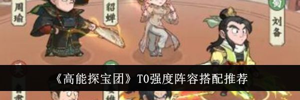 《高能探宝团》T0强度阵容搭配推荐
