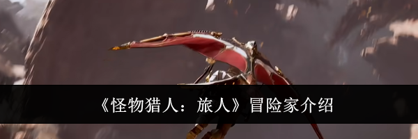 《怪物猎人：旅人》冒险家介绍