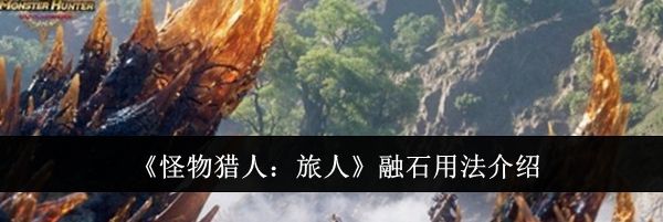 《怪物猎人：旅人》融石用法介绍