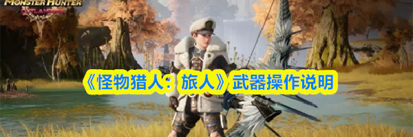 《怪物猎人：旅人》武器操作说明