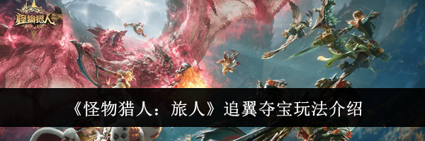 《怪物猎人：旅人》追翼夺宝玩法介绍