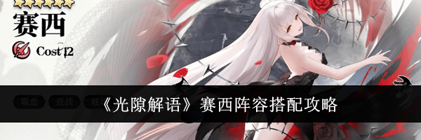 《光隙解语》赛西阵容搭配攻略
