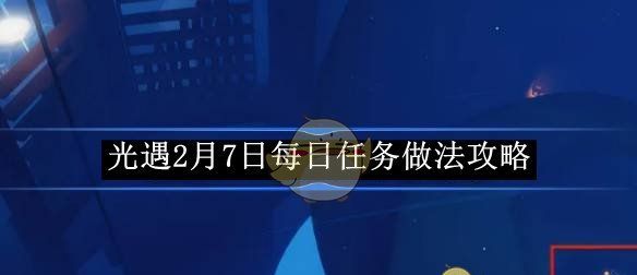 《光遇》2月7日每日任务做法攻略
