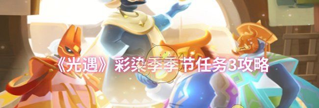 《光遇》彩染季季节任务3攻略