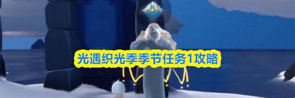 光遇织光季季节任务1攻略