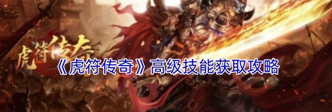 《虎符传奇》高级技能获取攻略