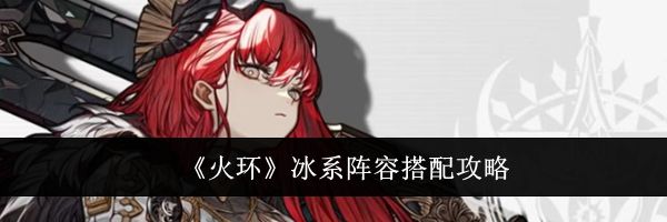 《火环》冰系阵容搭配攻略