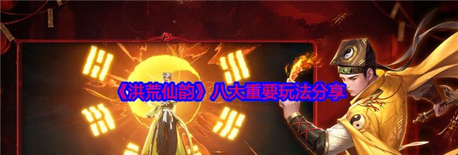 《洪荒仙韵》八大重要玩法分享