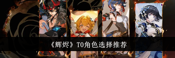 《辉烬》T0角色选择推荐