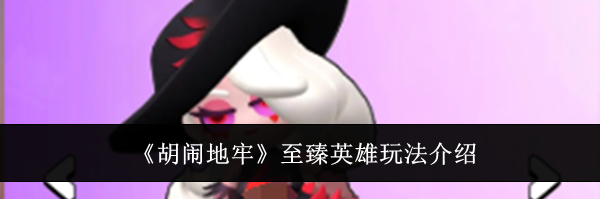 《胡闹地牢》至臻英雄玩法介绍