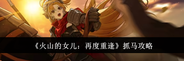 《火山的女儿：再度重逢》抓马攻略