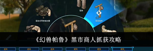 《幻兽帕鲁》黑市商人抓获攻略