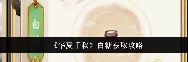 《华夏千秋》白糖获取攻略