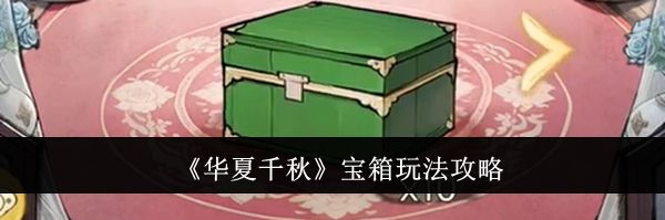《华夏千秋》宝箱玩法攻略