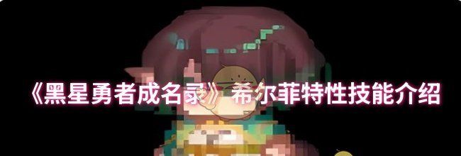 《黑星勇者成名录》希尔菲特性技能介绍