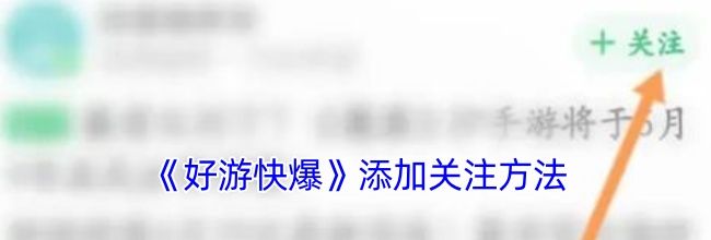 《好游快爆》添加关注方法