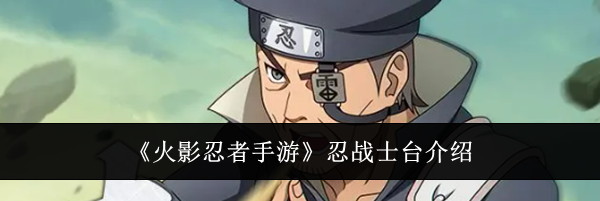 《火影忍者手游》忍战士台介绍