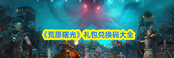 《荒原曙光》礼包兑换码大全