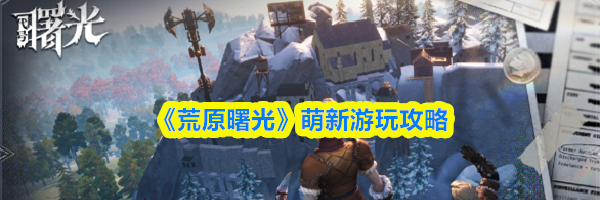 《荒原曙光》萌新游玩攻略