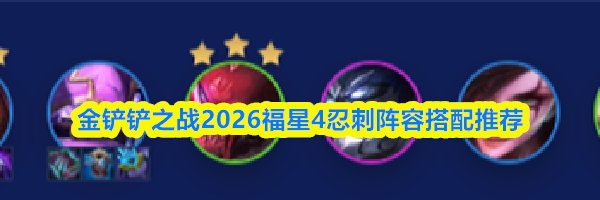 金铲铲之战2026福星4忍刺阵容搭配推荐