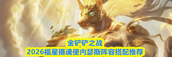 金铲铲之战2026福星摄魂使内瑟斯阵容搭配推荐