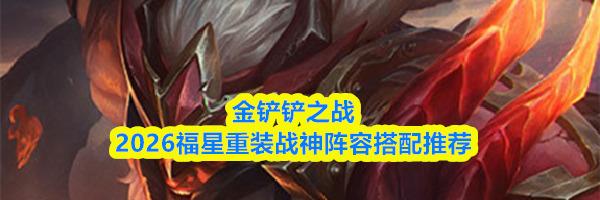 金铲铲之战2026福星重装战神阵容搭配推荐